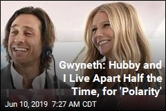 Gwyneth: Hub and I Live Apart Half the Time, for &#39;Polarity&#39;
