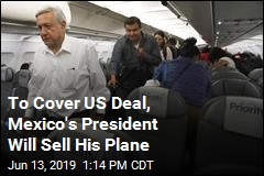 To Cover US Deal, Mexico&#39;s President Will Sell His Plane
