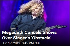 Megadeth Cancels Shows Over Singer&#39;s &#39;Obstacle&#39;