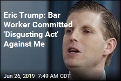 Eric Trump: Bar Worker Who Spit at Me Proves &#39;We&#39;re Winning&#39;