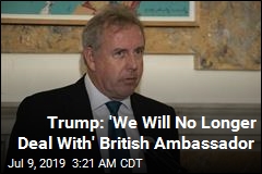 Trump: &#39;We Will No Longer Deal With&#39; British Ambassador