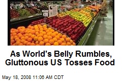As World's Belly Rumbles, Gluttonous US Tosses Food