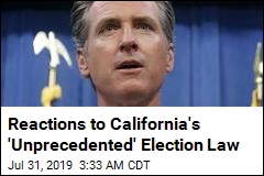 Reactions to California&#39;s &#39;Unprecedented&#39; Election Law