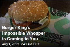 Burger King&#39;s Impossible Whopper Is Coming to You