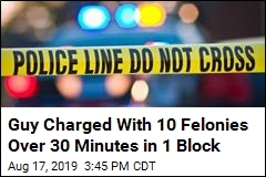 Guy Charged With 10 Felonies Over 30 Minutes in 1 Block