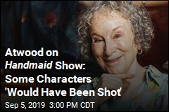 Atwood on Handmaid Show: Some Characters &#39;Would Have Been Shot&#39;