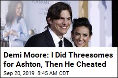 Demi Moore: I Did Threesomes for Ashton, Then He Cheated