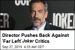 Director Pushes Back Against &#39;Far Left&#39; Joker Critics