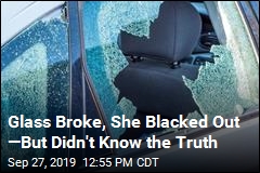 Glass Broke, She Blacked Out &mdash;But Didn&#39;t Know the Truth