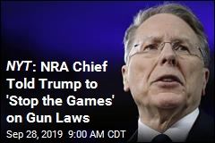 NYT : NRA Chief Told Trump to &#39;Stop the Games&#39; on Gun Laws