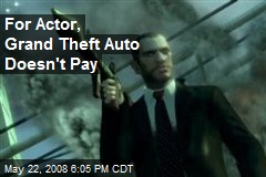For Actor, Grand Theft Auto Doesn't Pay
