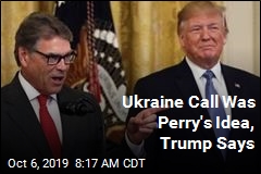 Ukraine Call Was Perry&#39;s Idea, Trump Says