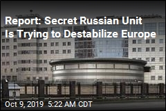 Report: Secret Russian Unit Is Trying to Destabilize Europe