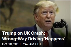 Trump on UK Crash: Wrong-Way Driving &#39;Happens&#39;