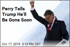 Perry Tells Trump He&#39;s Quitting Soon