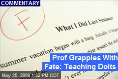 Prof Grapples With Fate: Teaching Dolts