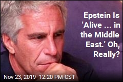 Epstein Is &#39;Alive ... in the Middle East.&#39; Oh, Really?