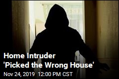 Home Intruder &#39;Picked the Wrong House&#39;