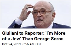 Giuliani Tells Reporter: &#39;I&#39;m More of a Jew&#39; Than George Soros