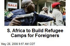 S. Africa to Build Refugee Camps for Foreigners