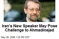 Iran's New Speaker May Pose Challenge to Ahmadinejad