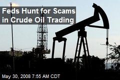 Feds Hunt for Scams in Crude Oil Trading