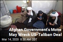 Afghan Government&#39;s Move May Wreck US-Taliban Deal