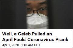 Well, a Celeb Pulled an April Fools&#39; Coronavirus Prank