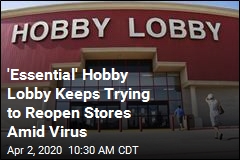 &#39;Essential&#39; Hobby Lobby Keeps Trying to Reopen Stores Amid Virus
