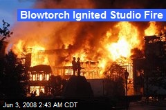 Blowtorch Ignited Studio Fire