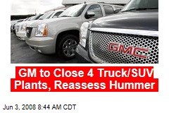 GM to Close 4 Truck/SUV Plants, Reassess Hummer