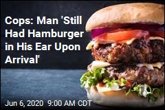 Cops: Man &#39;Still Had Hamburger in His Ear Upon Arrival&#39;