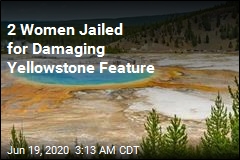 2 Women Jailed for Damaging Yellowstone Feature