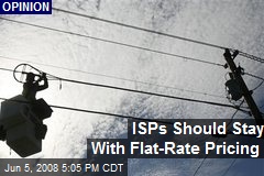 ISPs Should Stay With Flat-Rate Pricing