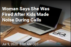 Woman Says She Was Fired After Kids Made Noise During Calls
