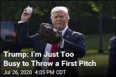 Trump: I&#39;m Just Too Busy to Throw a First Pitch