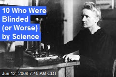 10 Who Were Blinded (or Worse) by Science