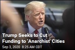 Trump Seeks to Cut Funding to &#39;Anarchist&#39; Cities
