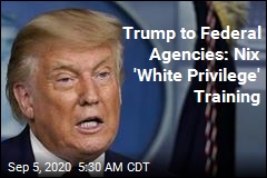 Trump to Federal Agencies: Nix &#39;White Privilege&#39; Training