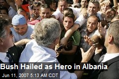Bush Hailed as Hero in Albania