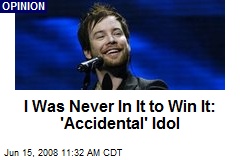 I Was Never In It to Win It: 'Accidental' Idol