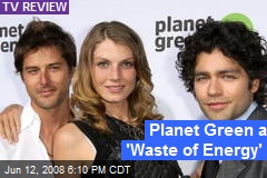 Planet Green a 'Waste of Energy'