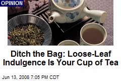 Ditch the Bag: Loose-Leaf Indulgence Is Your Cup of Tea