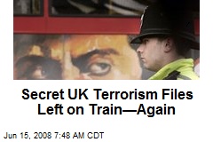 Secret UK Terrorism Files Left on Train&mdash;Again