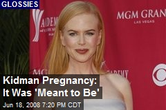 Kidman Pregnancy: It Was 'Meant to Be'