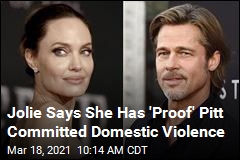 Jolie Says She Has &#39;Proof&#39; Pitt Committed Domestic Violence