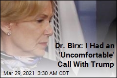 Dr. Birx: I Had an &#39;Uncomfortable&#39; Call With Trump