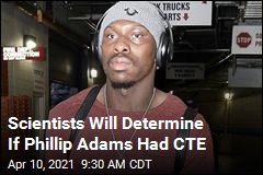 Scientists Will Determine If Phillip Adams Had CTE