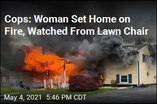 Cops: Woman Set Home on Fire, Watched From Lawn Chair