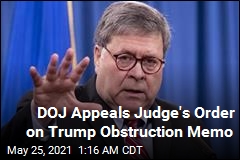DOJ Appeals Judge&#39;s Order on Trump Obstruction Memo